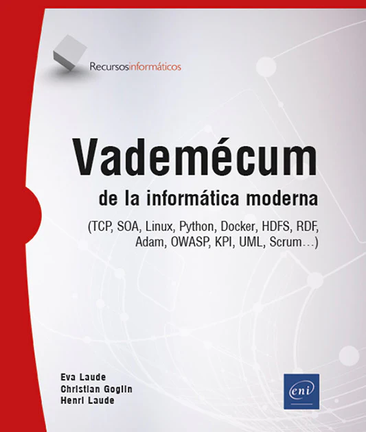 Vademécum de la informática moderna: (TCP, SOA, Linux, Python, Docker, HDFS, RDF, OWASP, KPI, UML, Scrum
) (Ediciones ENI) 9782409050701