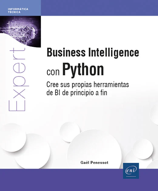 Business Intelligence con Python - Cree sus propias herramientas de BI de principio a fin: Cree sus propias herramientas de BI de principio a fin (Ediciones ENI) 9782409050923