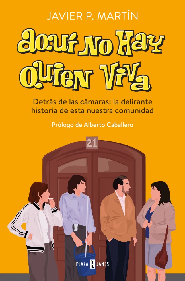 Aquí no hay quien viva: Detrás de las cámaras: la delirante historia de esta nuestra comunidad. Javier P. Martín (PLAZA & JANES) 9788401029769