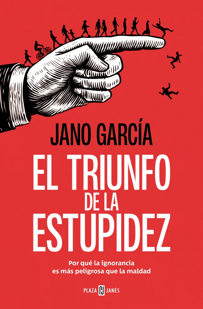 El triunfo de la estupidez: Por qué la ignorancia es más peligrosa que la maldad. Jano García (PLAZA & JANES) 9788401034183