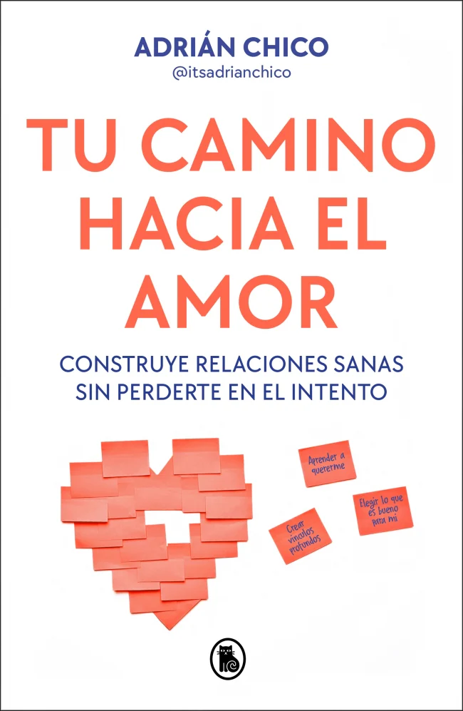 Tu camino hacia el amor: Construye relaciones sanas sin perderte en el intento. Adrián Chico (@itsadrianchico) (Bruguera) 9788402430403
