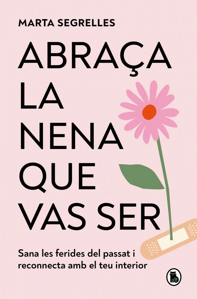 Abraça la nena que vas ser: Sana les ferides del passat i reconnecta amb el teu interior. Marta Segrelles (Bruguera) 9788402430915