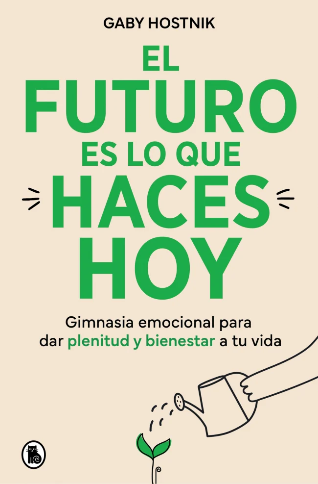 El futuro es lo que haces hoy: Gimnasia emocional para dar plenitud y bienestar a tu vida. Gaby Hostnik (Bruguera) 9788402431202