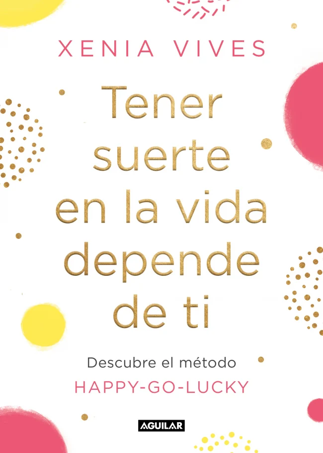 Tener suerte en la vida depende de ti: Descubre el método Happy-Go-Lucky. Xenia Vives (AGUILAR) 9788403521834