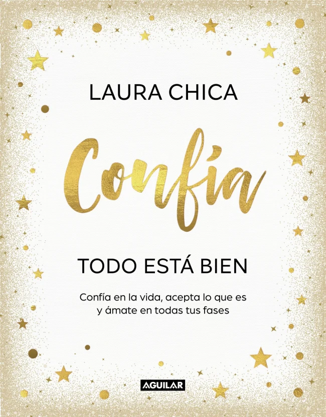 Confía. Todo está bien: Confía en la vida, acepta lo que es y ámate en todas tus fases. Laura Chica (AGUILAR) 9788403523227