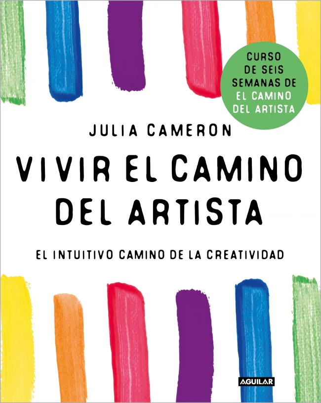 Vivir el camino del artista: El intuitivo camino de la creatividad. Julia Cameron (AGUILAR) 9788403525092