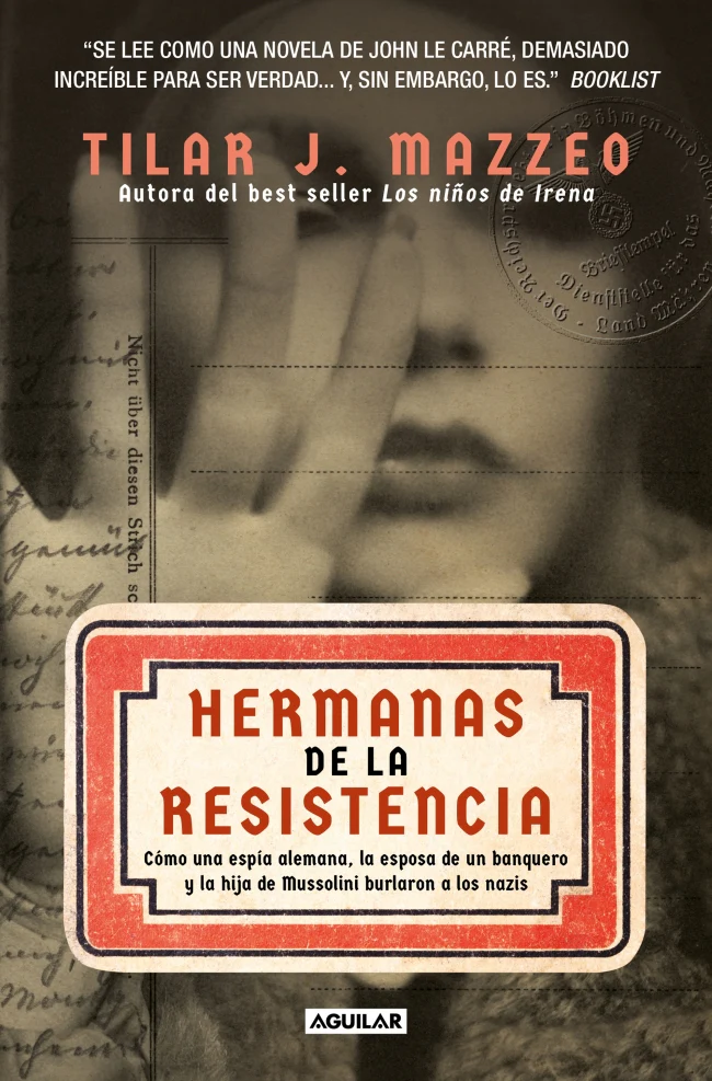 Hermanas de la resistencia: Cómo una espía alemana, la esposa de un banquero y la hija de Mussolini burlaron a los nazis. Tilar J. Mazzeo (AGUILAR) 9788403525436