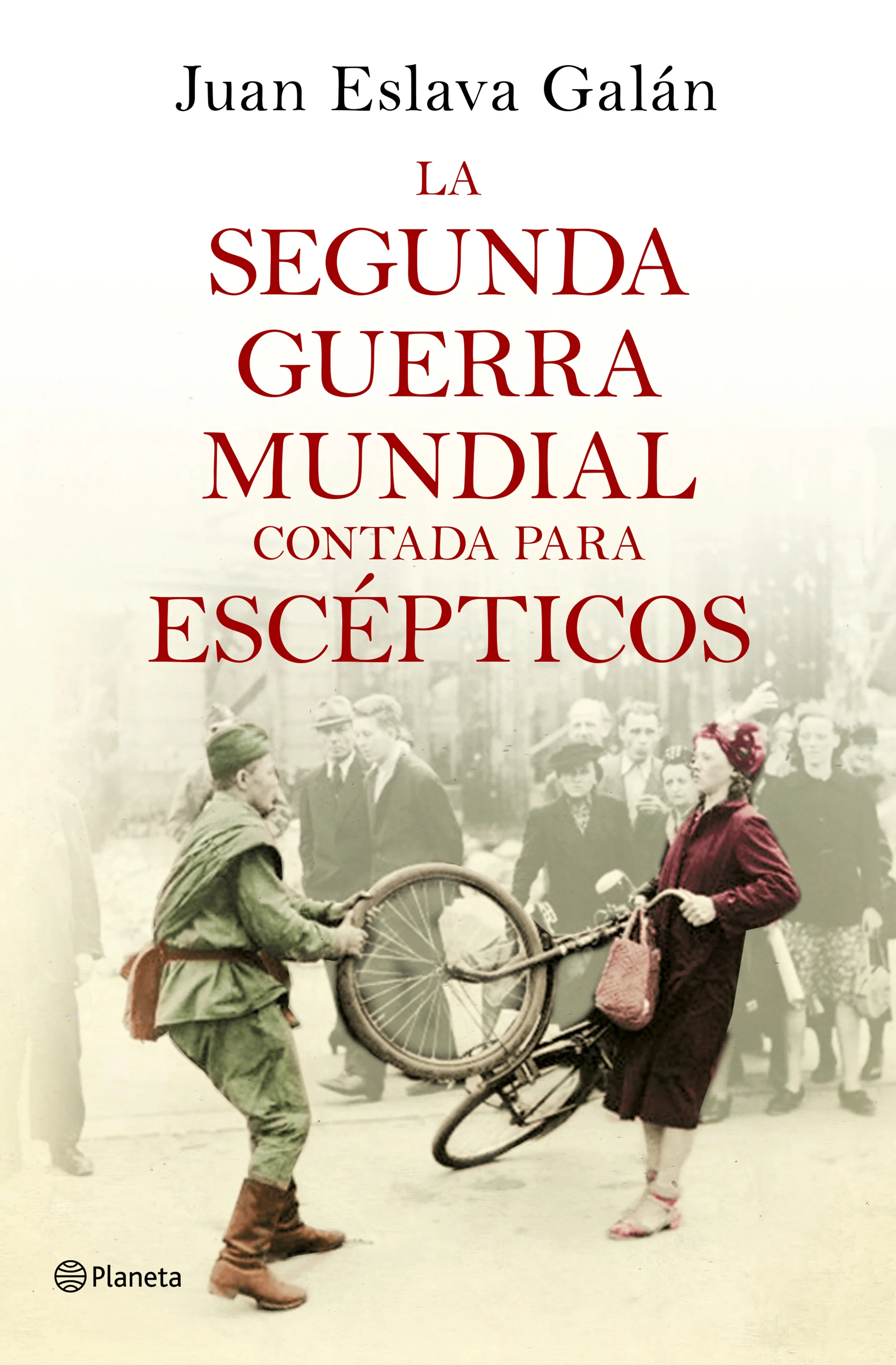 La segunda guerra mundial contada para escépticos. Juan Eslava Galán (Editorial Planeta) 9788408135302