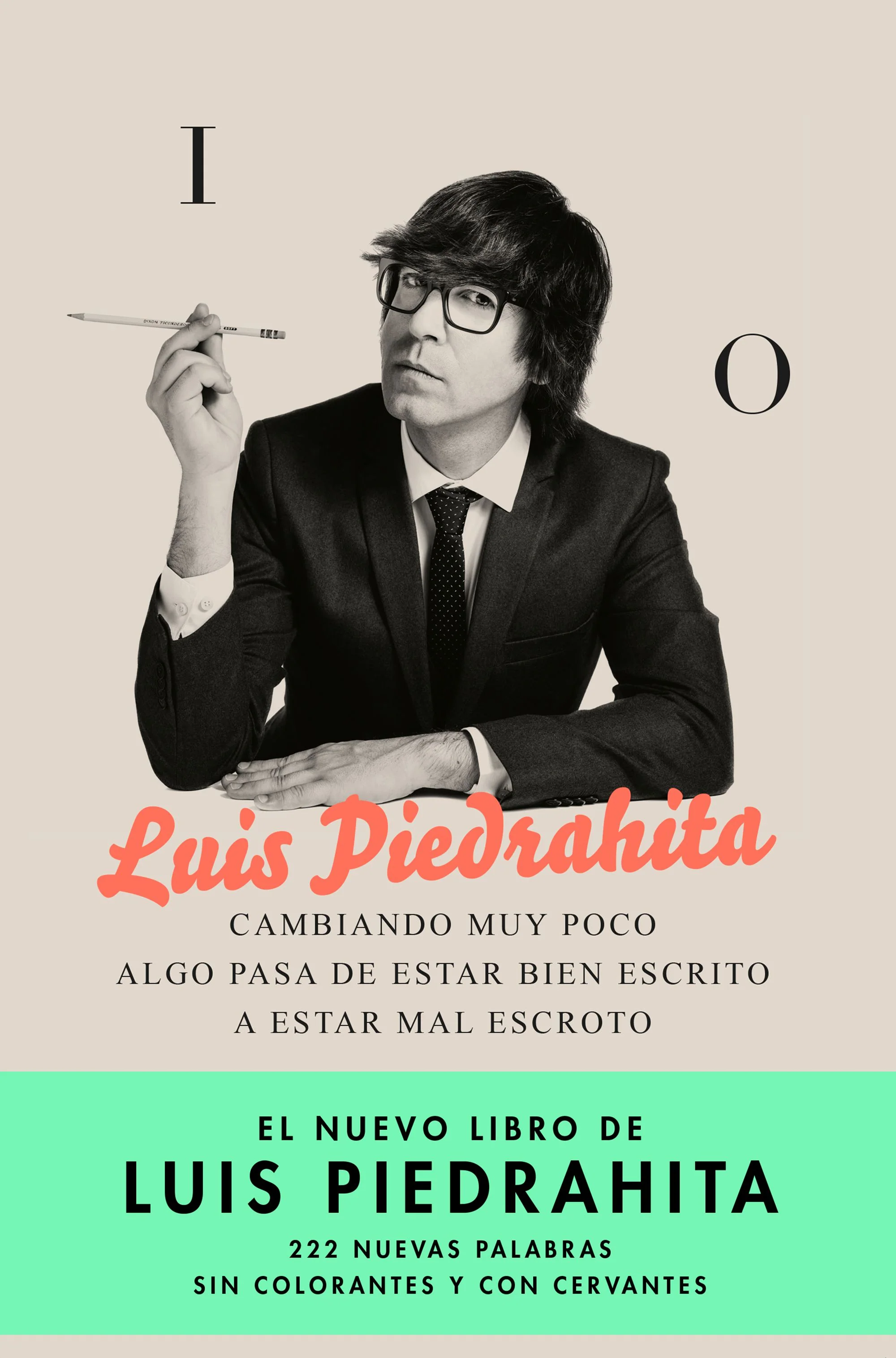 Cambiando muy poco algo pasa de estar bien escrito a estar mal escroto: 222 nuevas palabras sin colorantes y con Cervantes. Luis Piedrahita (Editorial Planeta) 9788408176831