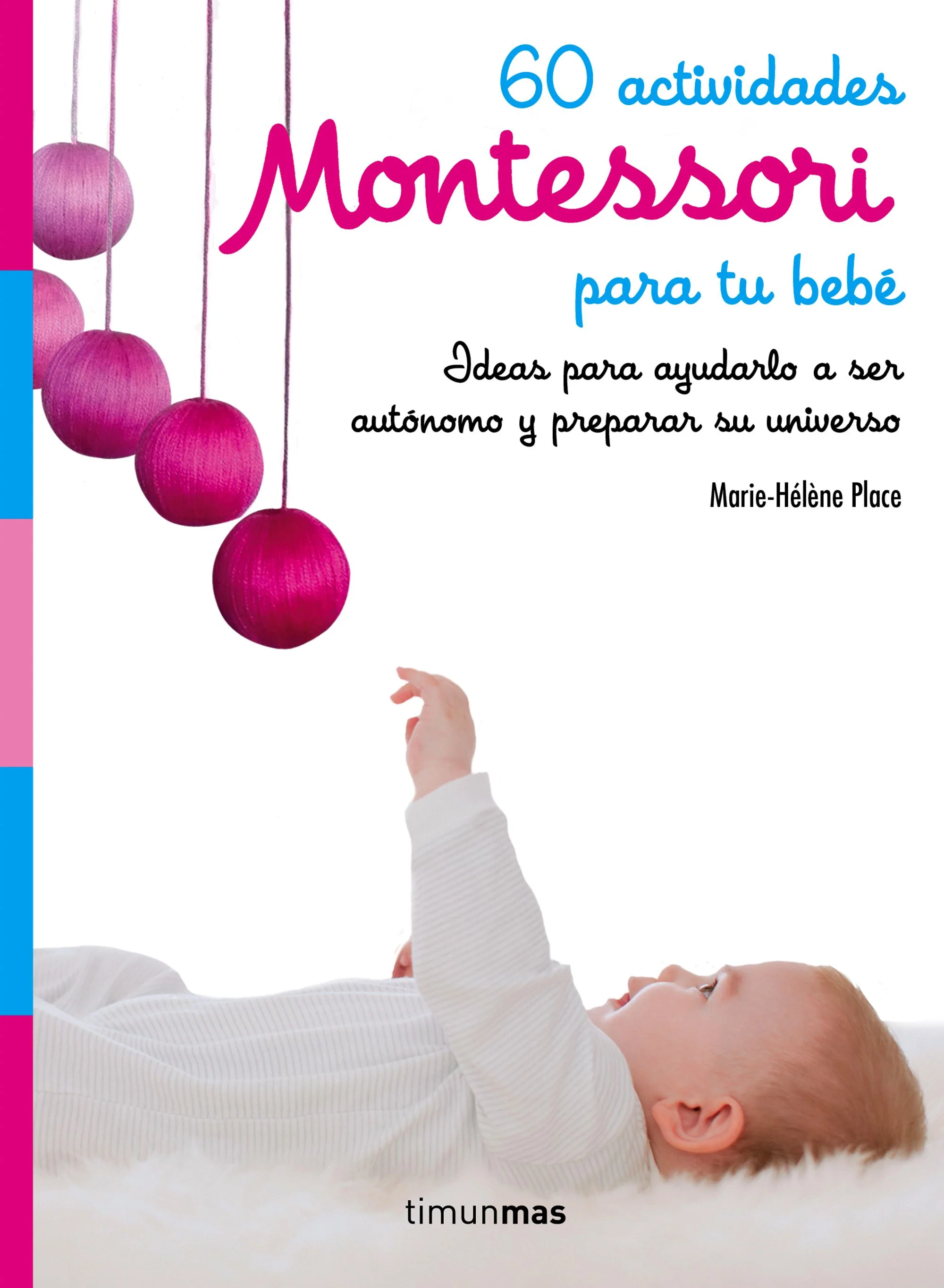 60 actividades Montessori para tu bebé: Ideas para ayudarlo a ser autónomo y preparar su universo. Marie Hélène Place (Timun Mas Infantil) 9788408182160
