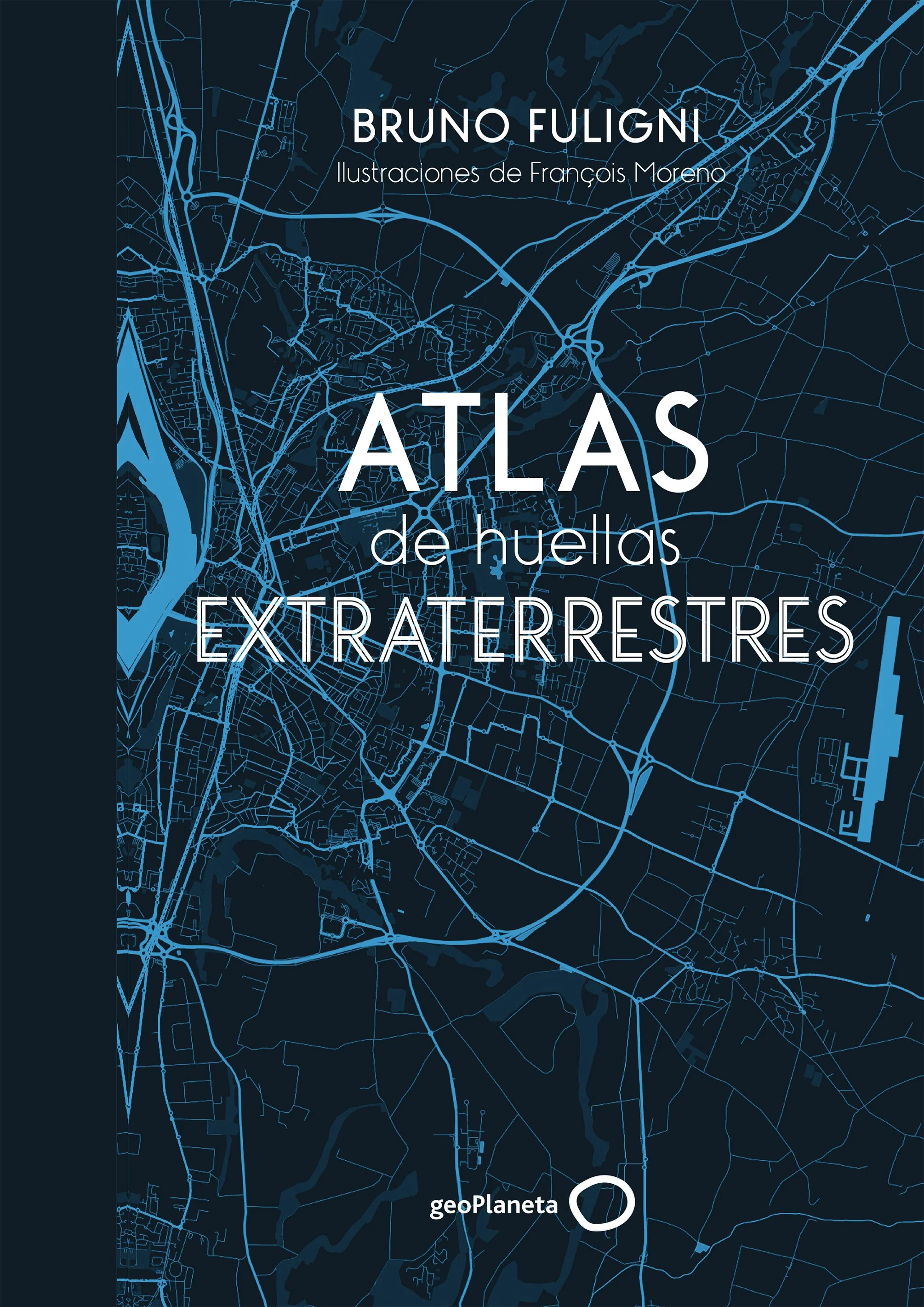 Atlas de huellas extraterrestres: Ilustraciones de François Moreno. Bruno Fuligni (GeoPlaneta) 9788408184263