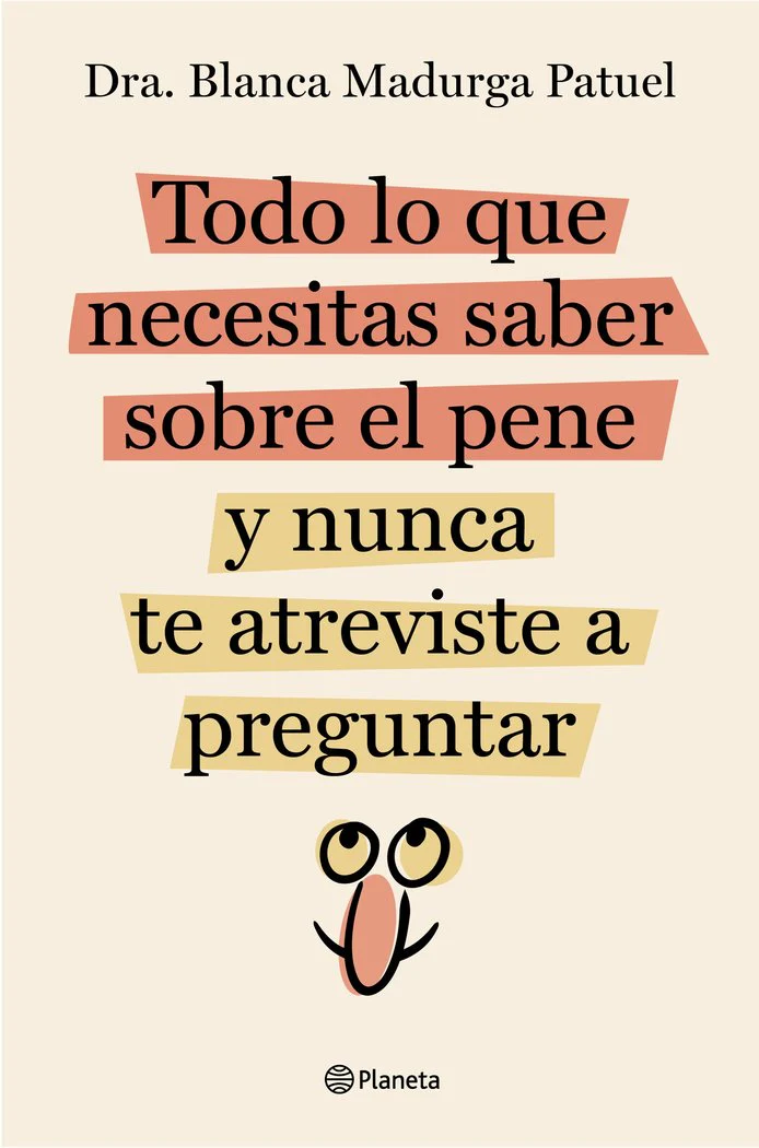 TODO LO QUE NECESITAS SABER SOBRE EL PENE Y NUNCA TE ATREVIS | DRA BLANCA MADURGA PATUEL | PLANETA | 9788408289128