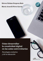 COMO DESARROLLAR LA CREATIVIDAD DIGITAL EN LAS AULAS UNIVERS | OROPESA RUIZ, NIEVES FATIMA/PEREZ GARCIA | DYKINSON EDITORIAL | 9788410700246
