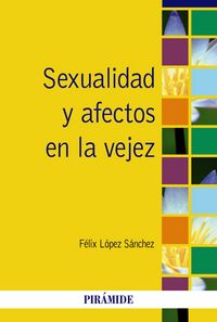 SEXUALIDAD Y AFECTOS EN LA VEJEZ | LOPEZ SANCHEZ,FELIX | PIRAMIDE | 9788436827026