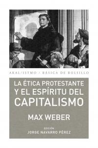 LA ÉTICA PROTESTANTE Y EL ESPÍRITU DEL CAPITALISMO I Weber, Max I Ediciones Akal I 9788446037156