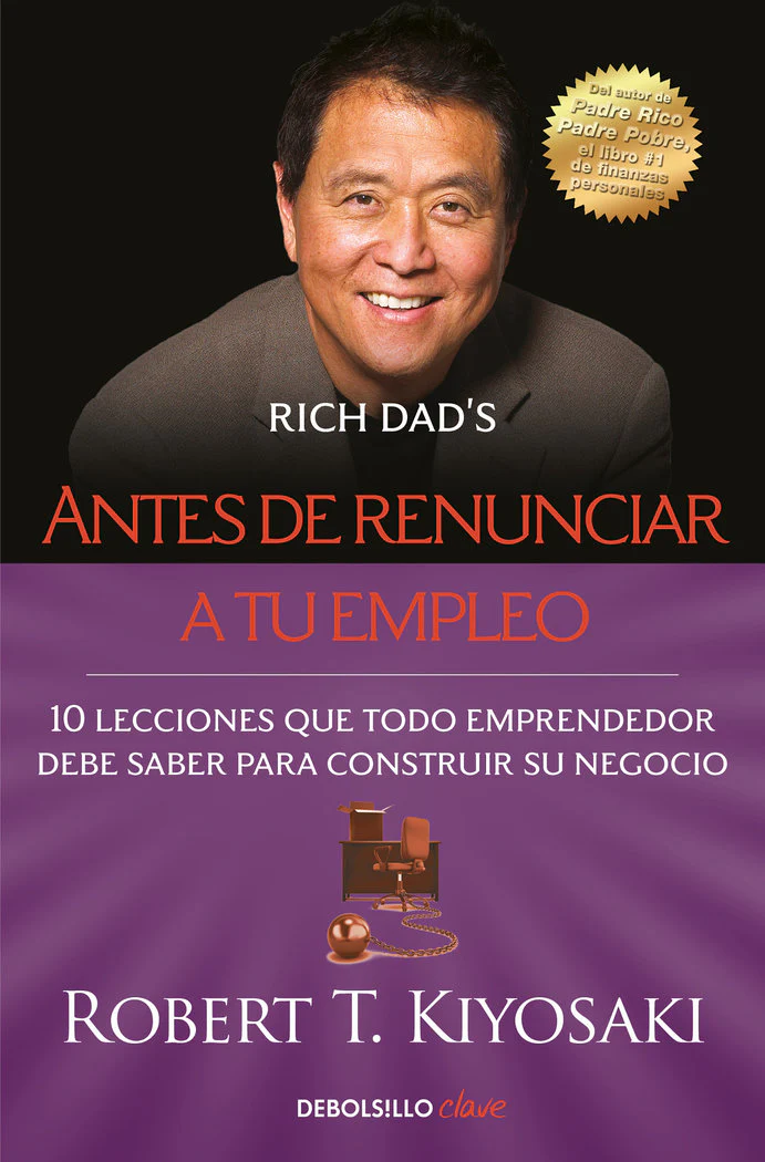 ANTES DE RENUNCIAR A TU EMPLEO | KIYOSAKI, ROBERT T, | DEBOLSILLO | 9788466355407