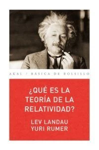 ¿QUÉ ES LA TEORÍA DE LA RELATIVIDAD? I Landau, Lev;Rumer, Yuri I Ediciones Akal I 9788476002339