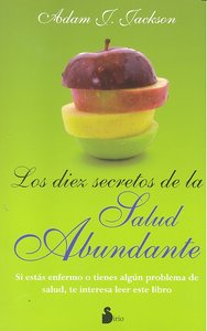 DIEZ SECRETOS DE LA SALUD ABUNDANTE,LOS | JACKSON,ADAM J | SIRIO | 9788478087280