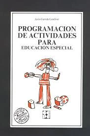 PROGRAMACIÓN DE ACTIVIDADES PARA EDUCACIÓN ESPECIAL I Garrido Landivar, Jesús I Ciencias de la Educación Preescolar y Especial I 9788486235857