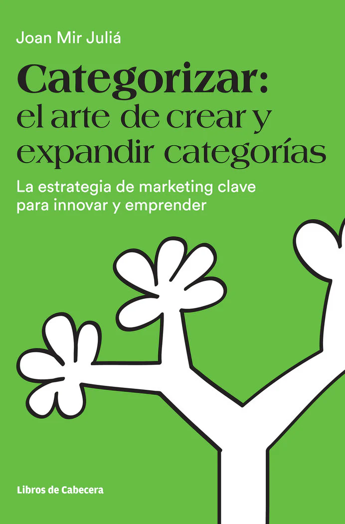 CATEGORIZAR EL ARTE DE CREAR Y EXPANDIR CATEGORIAS | MIR JULIA,JOAN | LIBROS DE CABECERA | 9788494606243