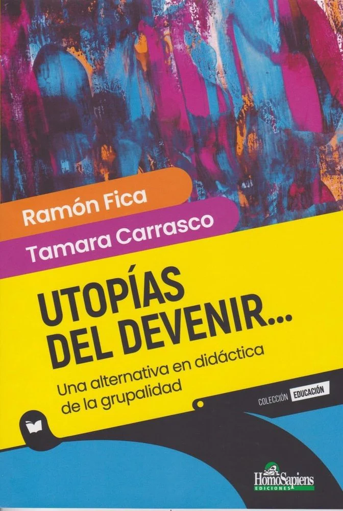 UTOPIAS DEL DEVENIR UNA ALTERNATIVA EN DIDACTICA DE LA GRUP | RAMON FICA/TAMARA CARRASCO | HOMO SAPIENS ARGENTINA | 9789877712582